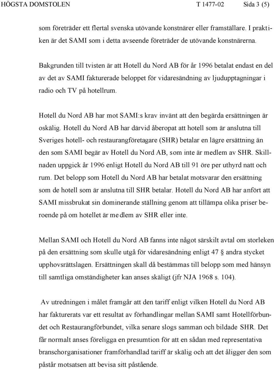 Hotell du Nord AB har mot SAMI:s krav invänt att den begärda ersättningen är oskälig.