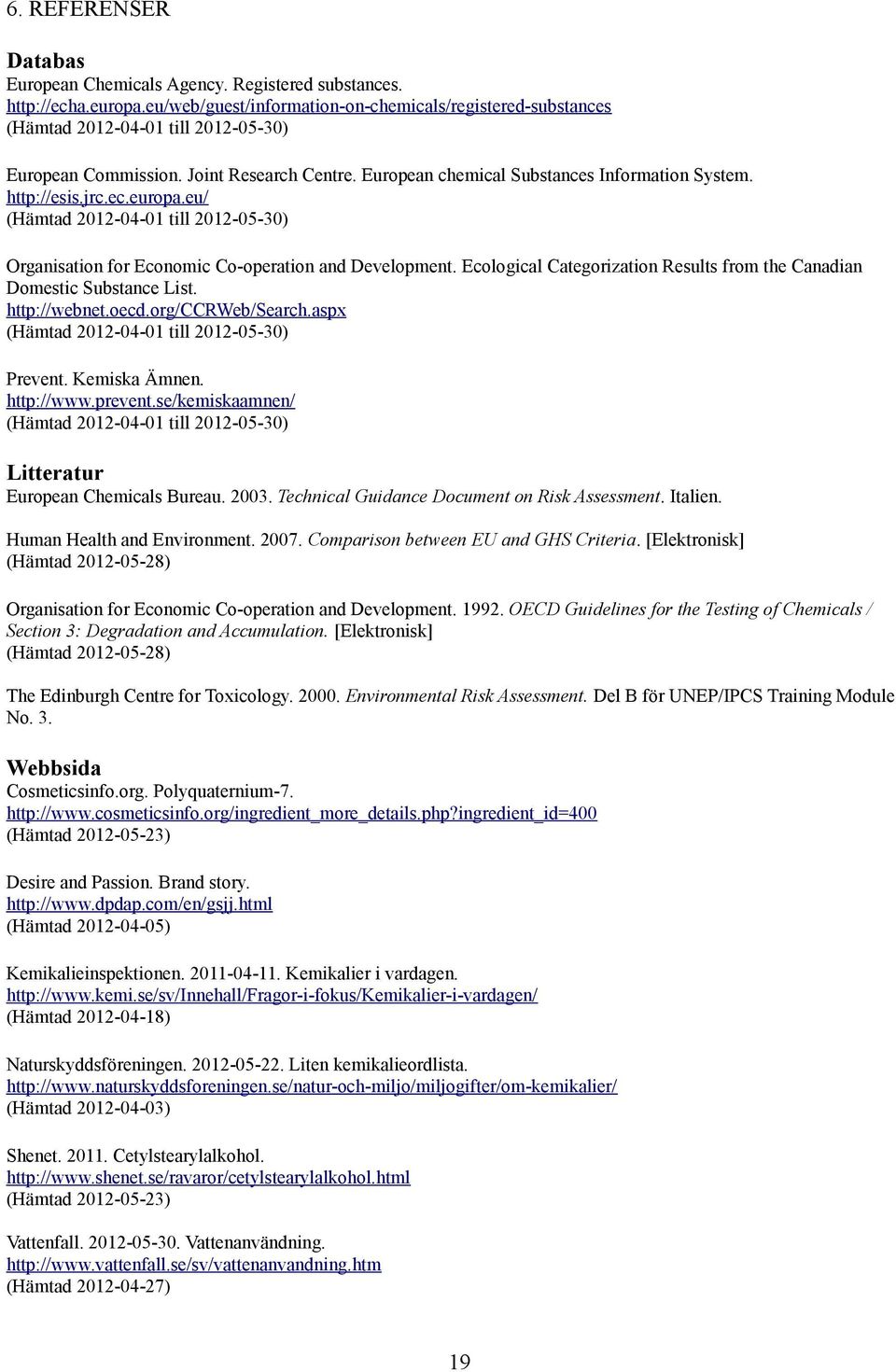 http://esis.jrc.ec.europa.eu/ (Hämtad 2012-04-01 till 2012-05-30) Organisation for Economic Co-operation and Development. Ecological Categorization Results from the Canadian Domestic Substance List.