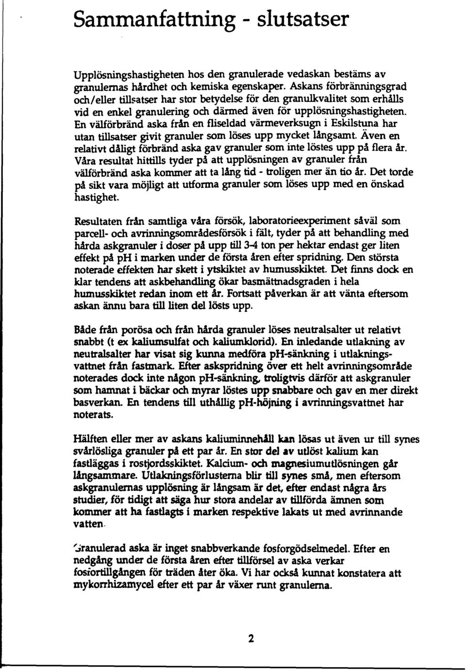 En välförbränd aska från en fliseldad värmeverksugn i Eskilstuna har utan tillsatser givit granuler som löses upp mycket långsamt.