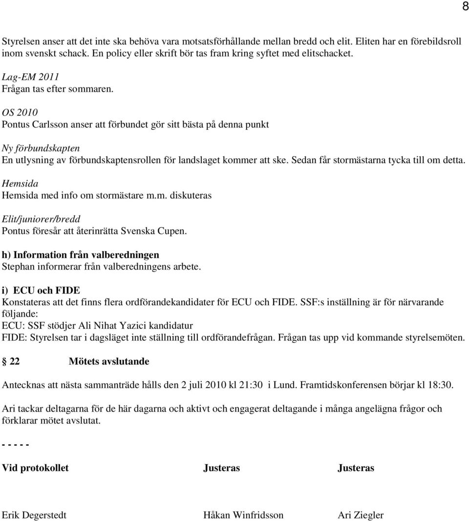 OS 2010 Pontus Carlsson anser att förbundet gör sitt bästa på denna punkt Ny förbundskapten En utlysning av förbundskaptensrollen för landslaget kommer att ske.