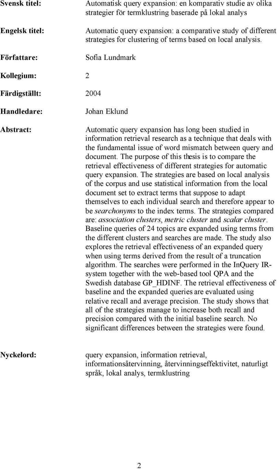 Sofia Lundmark Kollegium: 2 Färdigställt: 2004 Handledare: Abstract: Johan Eklund Automatic query expansion has long been studied in information retrieval research as a technique that deals with the