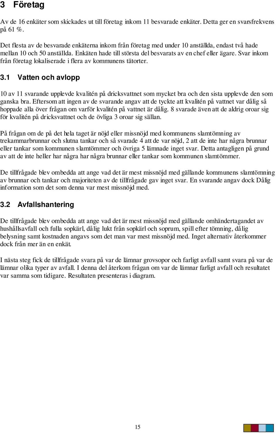 Svar inkom från företag lokaliserade i flera av kommunens tätorter. 3.1 Vatten och avlopp 10 av 11 svarande upplevde kvalitén på dricksvattnet som mycket bra och den sista upplevde den som ganska bra.
