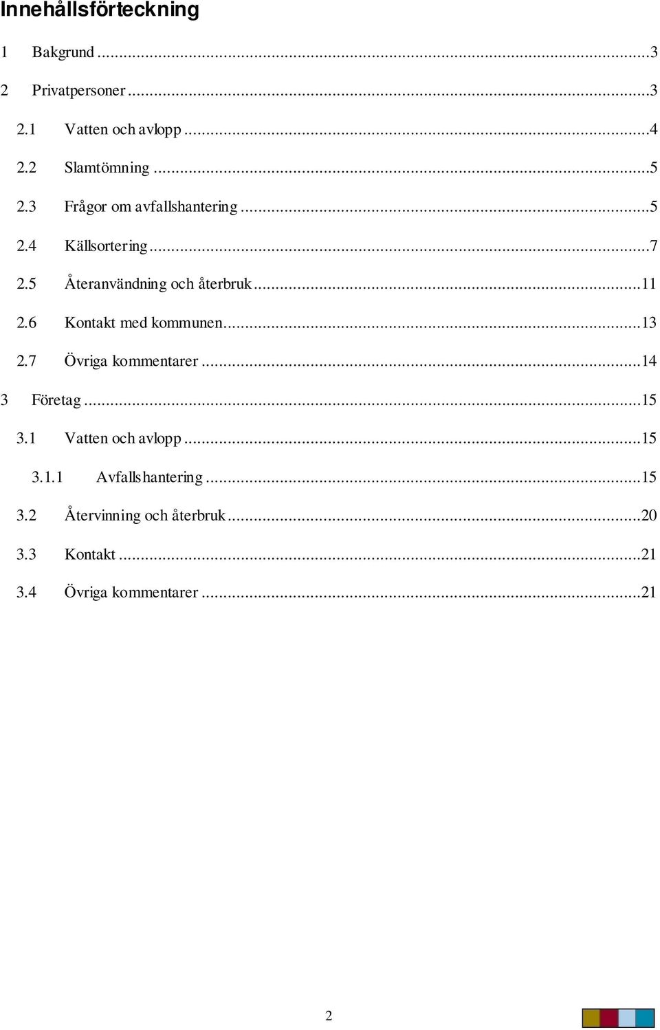 6 Kontakt med kommunen...13 2.7 Övriga kommentarer...14 3 Företag...15 3.1 Vatten och avlopp...15 3.1.1 Avfallshantering.