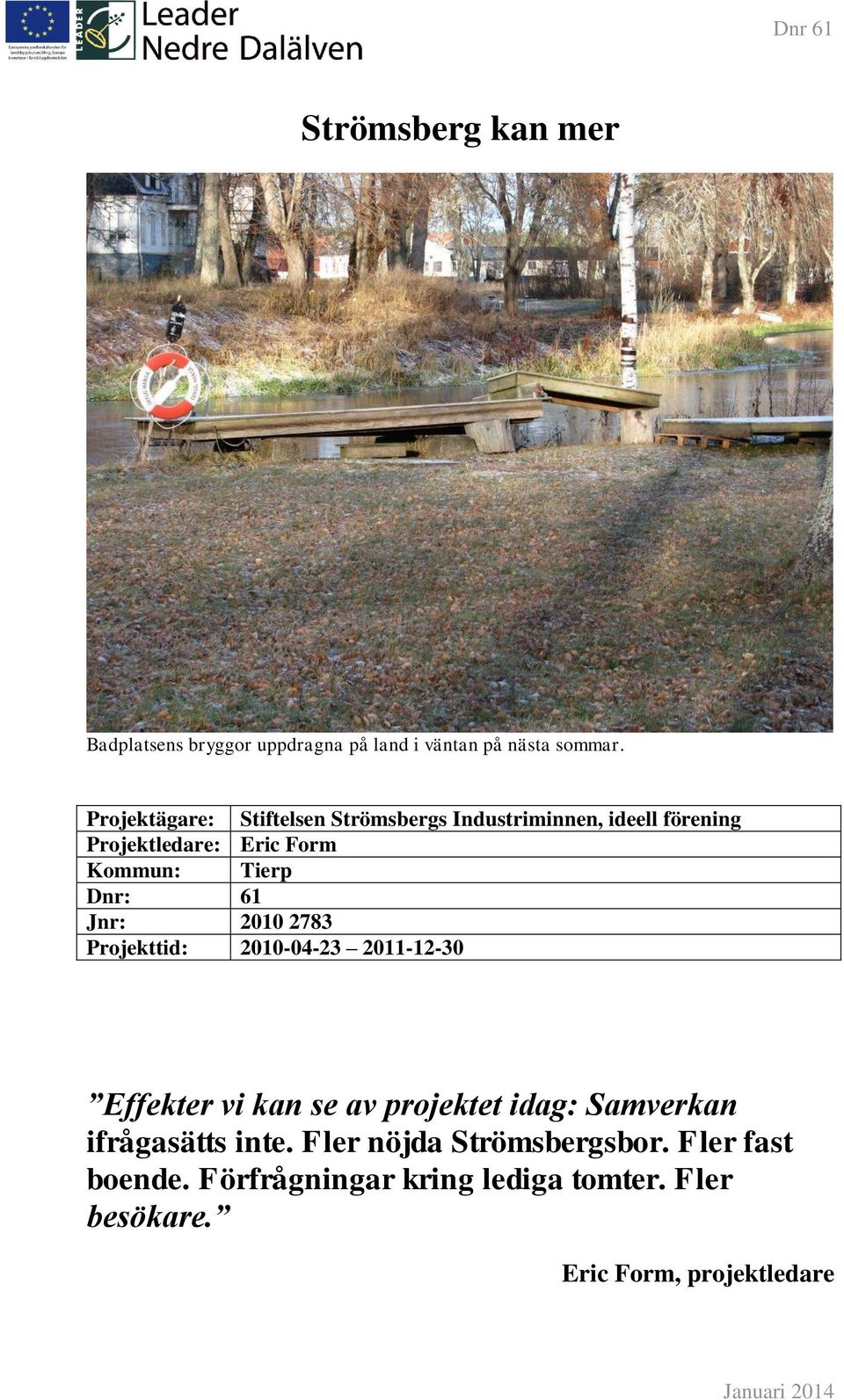 Dnr: 61 Jnr: 2010 2783 Projekttid: 2010-04-23 2011-12-30 Effekter vi kan se av projektet idag: Samverkan