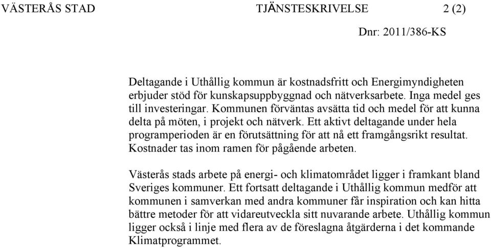 Ett aktivt deltagande under hela programperioden är en förutsättning för att nå ett framgångsrikt resultat. Kostnader tas inom ramen för pågående arbeten.