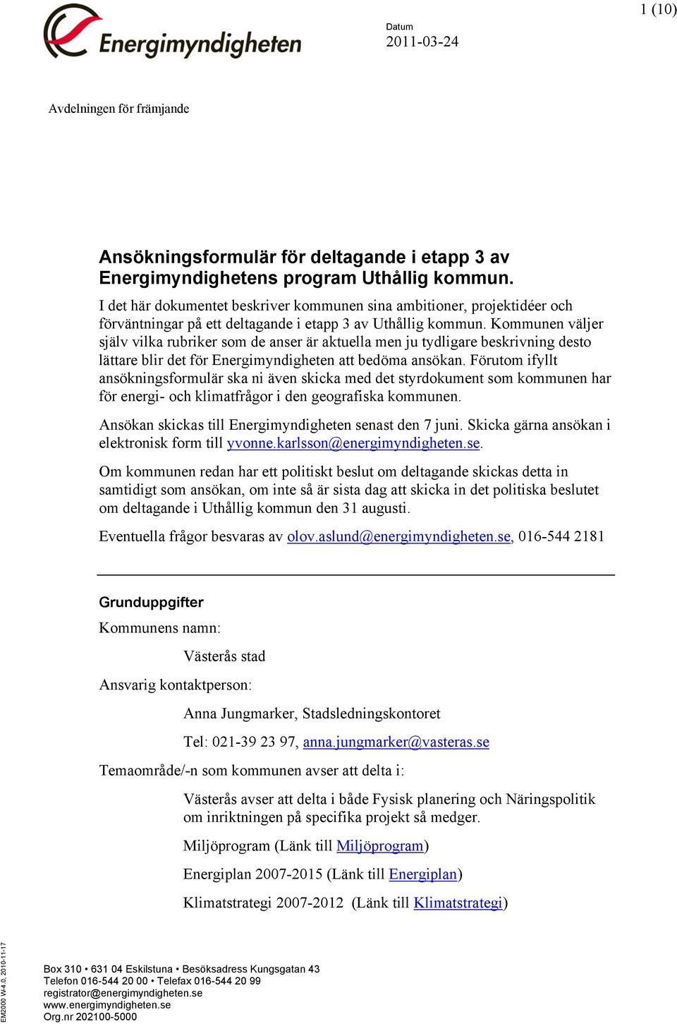 Kommunen väljer själv vilka rubriker som de anser är aktuella men ju tydligare beskrivning desto lättare blir det för Energimyndigheten att bedöma ansökan.