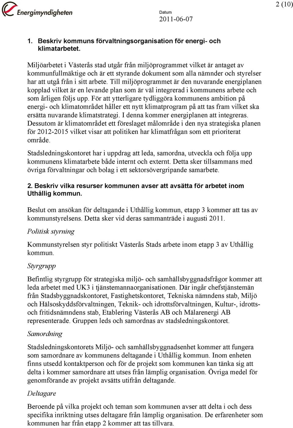 Till miljöprogrammet är den nuvarande energiplanen kopplad vilket är en levande plan som är väl integrerad i kommunens arbete och som årligen följs upp.