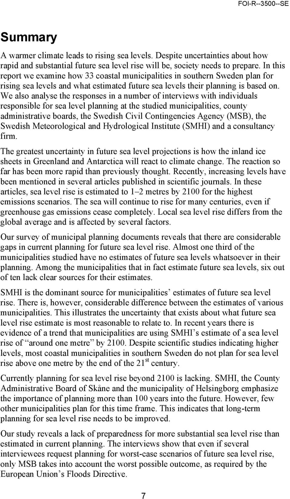 We also analyse the responses in a number of interviews with individuals responsible for sea level planning at the studied municipalities, county administrative boards, the Swedish Civil