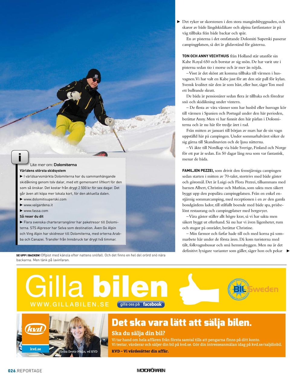i Lite mer om: Dolomiterna Världens största skidsystem c I världsarvsmärkta Dolomiterna har du sammanhängande skidåkning genom tolv dalar, med ett gemensamt liftkort för den som så önskar.