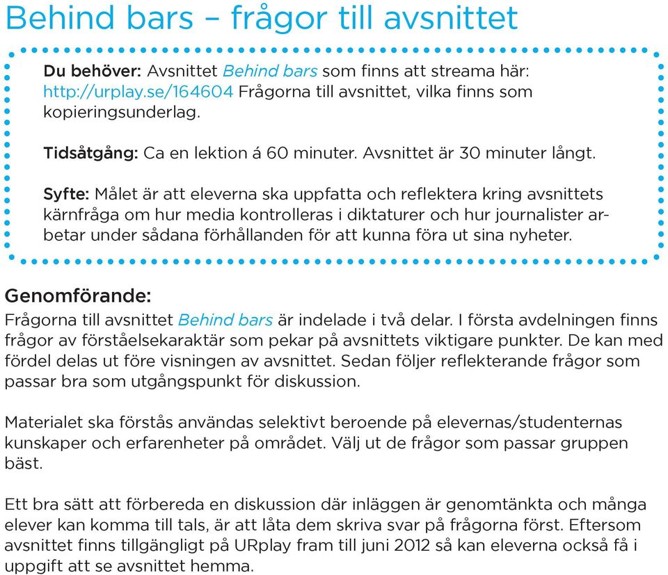 Syfte: Målet är att eleverna ska uppfatta och reflektera kring avsnittets kärnfråga om hur media kontrolleras i diktaturer och hur journalister arbetar under sådana förhållanden för att kunna föra ut
