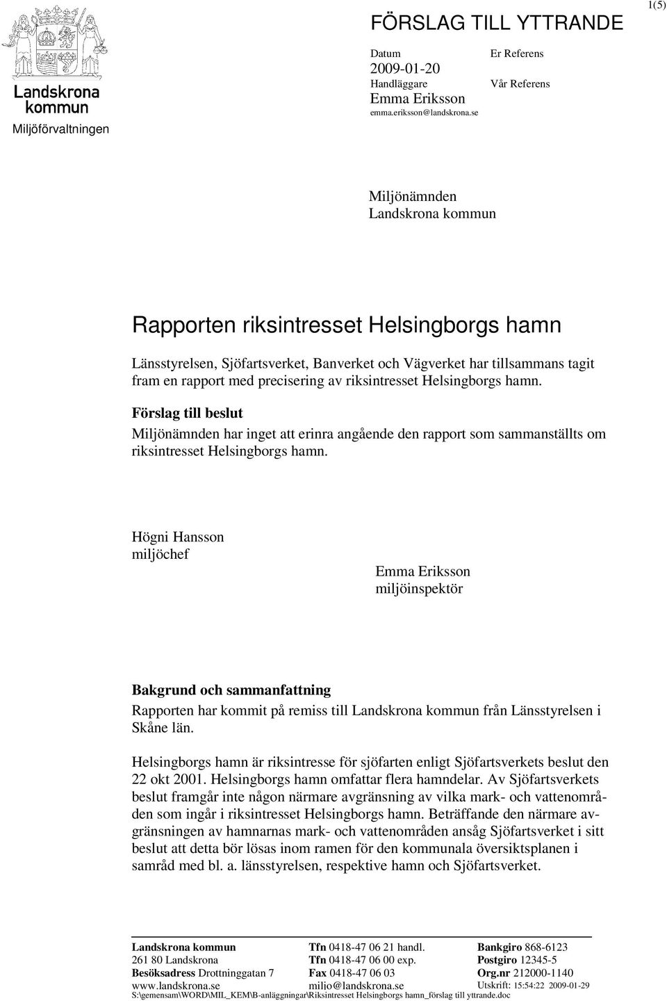 precisering av riksintresset Helsingborgs hamn. Förslag till beslut Miljönämnden har inget att erinra angående den rapport som sammanställts om riksintresset Helsingborgs hamn.