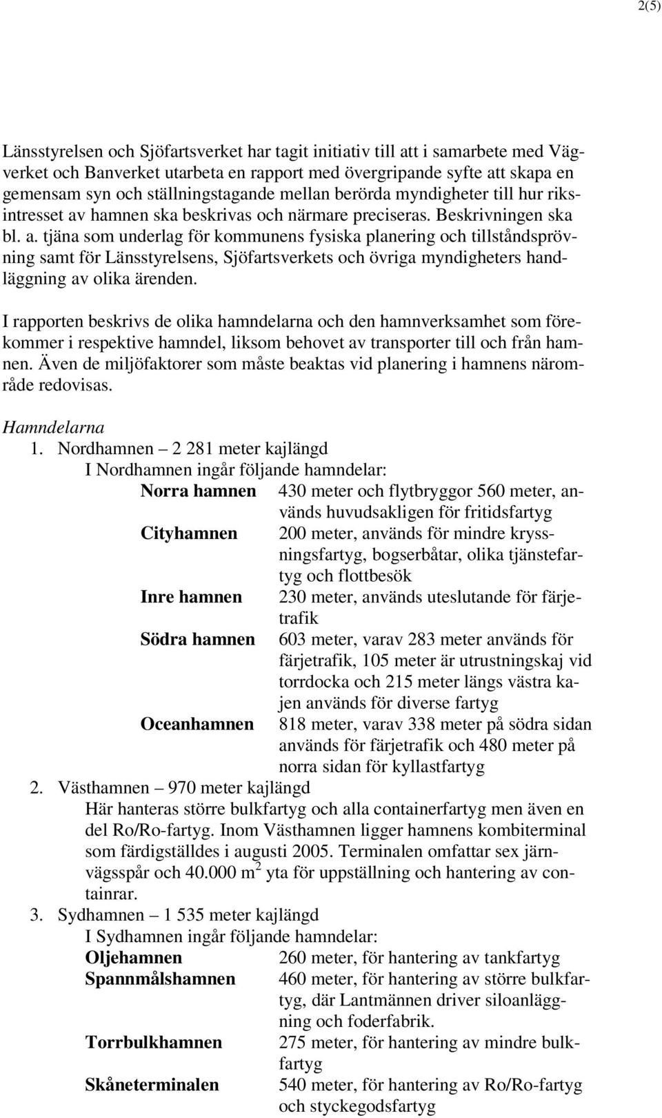 hamnen ska beskrivas och närmare preciseras. Beskrivningen ska bl. a.