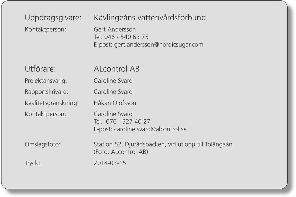 com Utförare: Projektansvarig: Rapportskrivare: Kvalitetsgranskning: Kontaktperson: ALcontrol AB Caroline