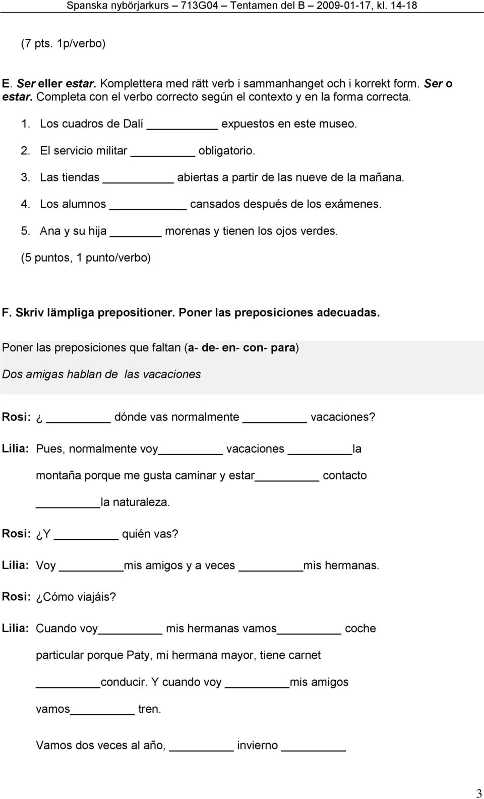 (5 puntos, 1 punto/verbo) F. Skriv lämpliga prepositioner. Poner las preposiciones adecuadas.