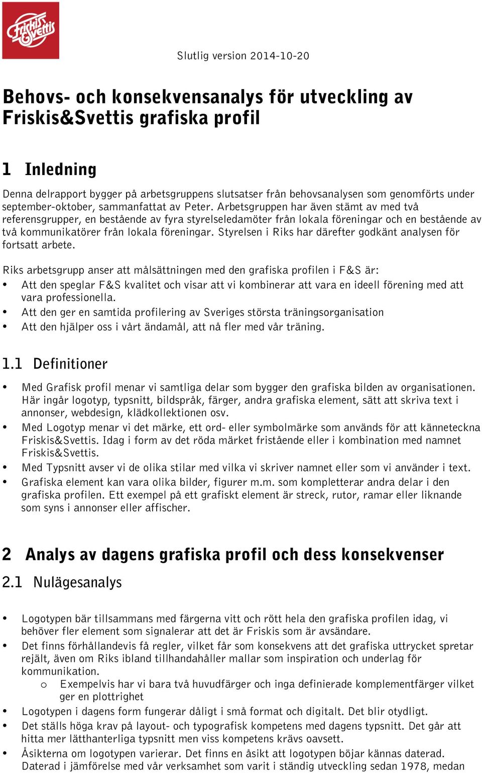 Arbetsgruppen har även stämt av med två referensgrupper, en bestående av fyra styrelseledamöter från lokala föreningar och en bestående av två kommunikatörer från lokala föreningar.