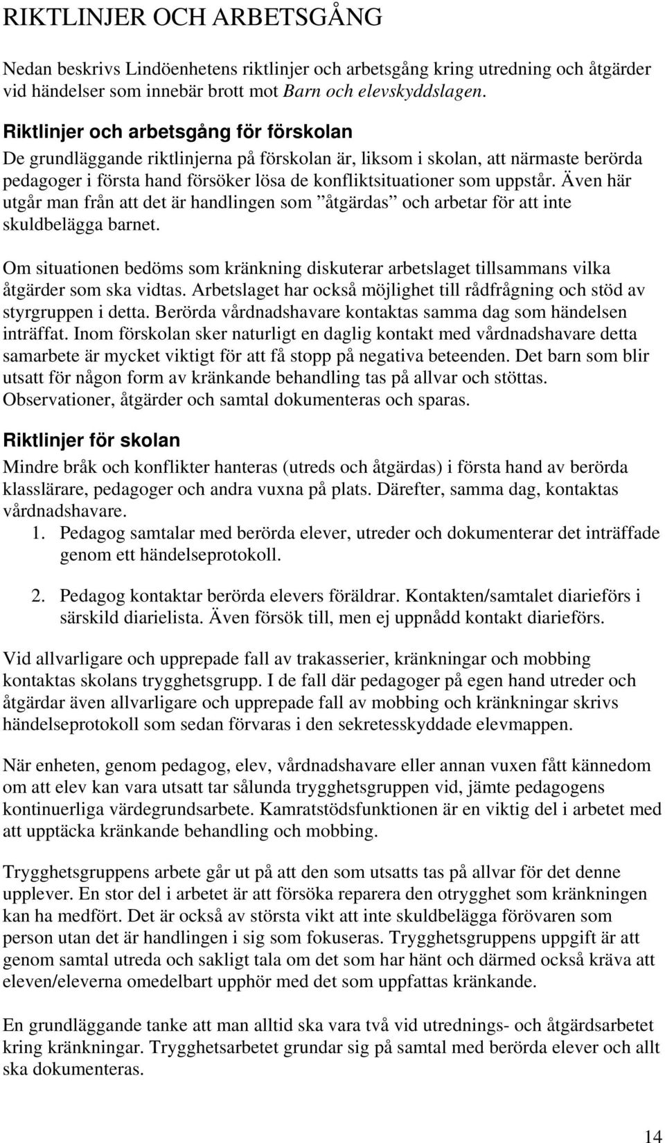 Även här utgår man från att det är handlingen som åtgärdas och arbetar för att inte skuldbelägga barnet.
