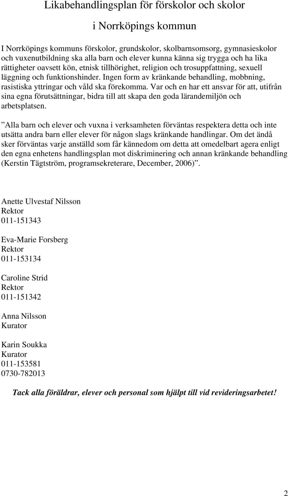 Ingen form av kränkande behandling, mobbning, rasistiska yttringar och våld ska förekomma.