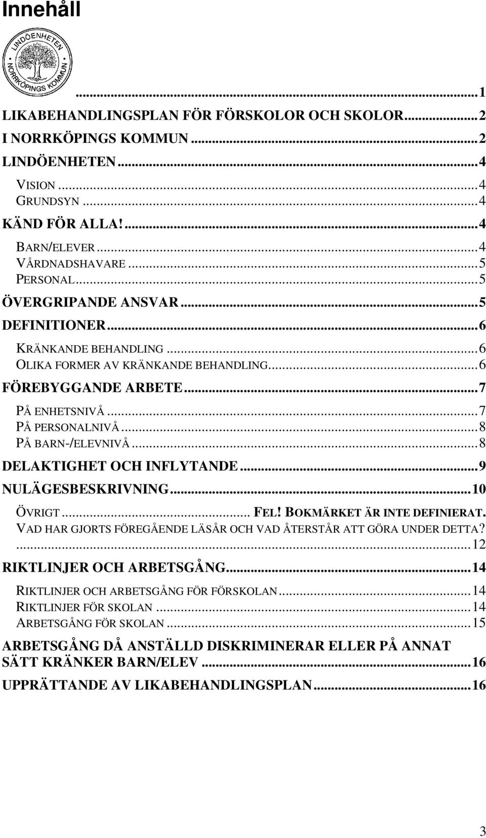 ..8 DELAKTIGHET OCH INFLYTANDE...9 NULÄGESBESKRIVNING...10 ÖVRIGT... FEL! BOKMÄRKET ÄR INTE DEFINIERAT. VAD HAR GJORTS FÖREGÅENDE LÄSÅR OCH VAD ÅTERSTÅR ATT GÖRA UNDER DETTA?