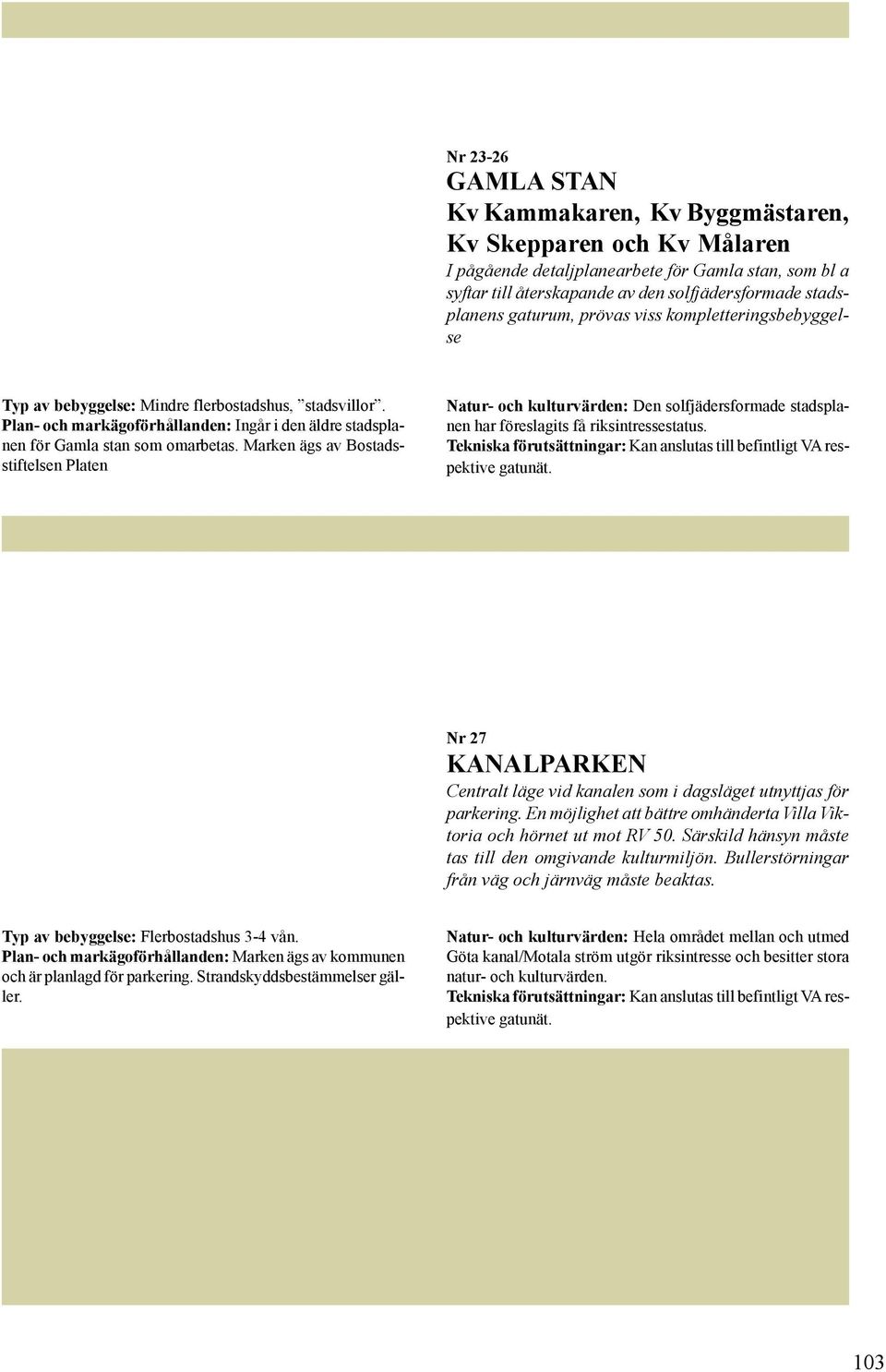 Marken ägs av Bostadsstiftelsen Platen Natur- och kulturvärden: Den solfjädersformade stadsplanen har föreslagits få riksintressestatus. gatunät.