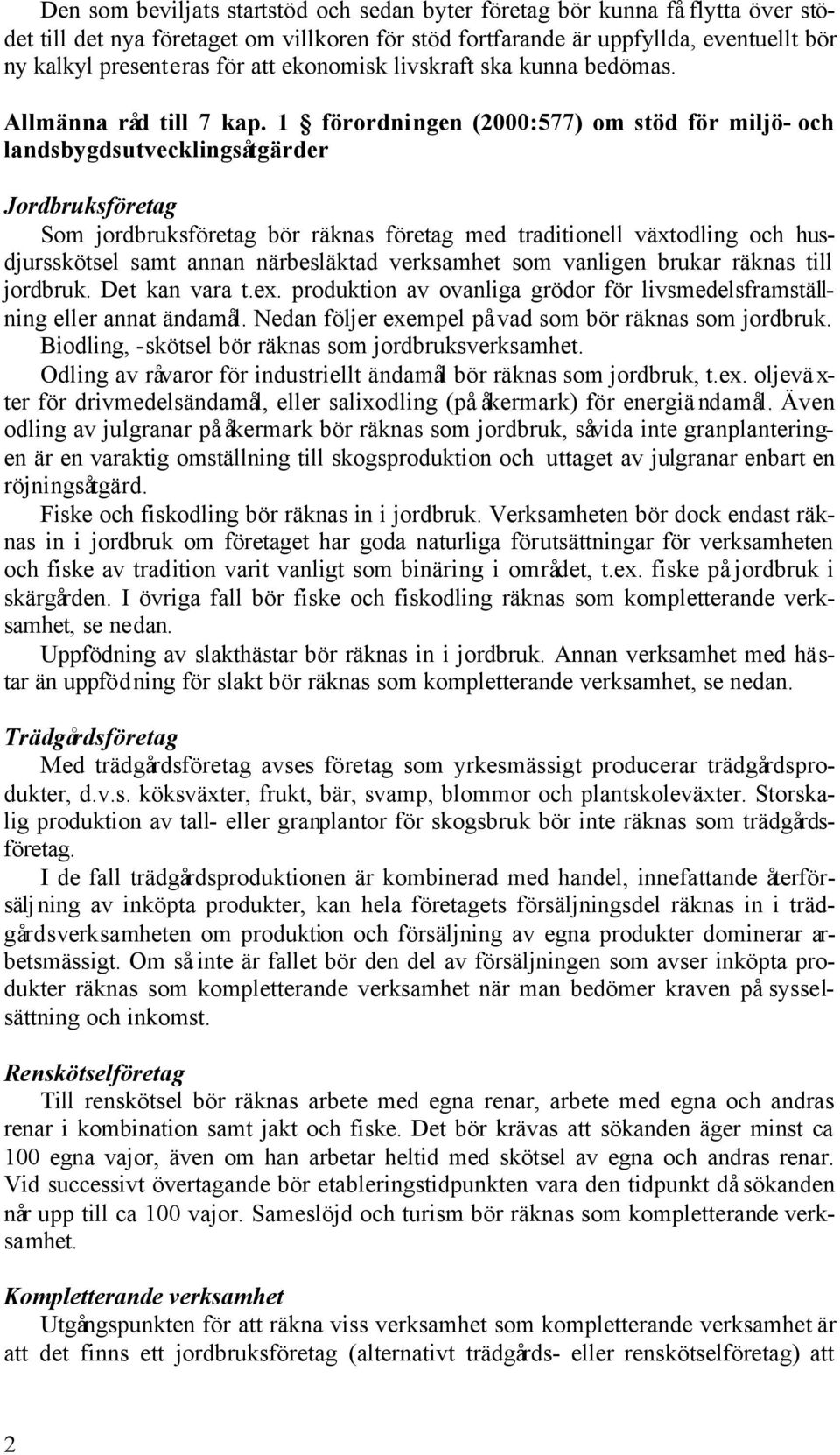 1 förordningen (2000:577) om stöd för miljö- och landsbygdsutvecklingsåtgärder Jordbruksföretag Som jordbruksföretag bör räknas företag med traditionell växtodling och husdjursskötsel samt annan