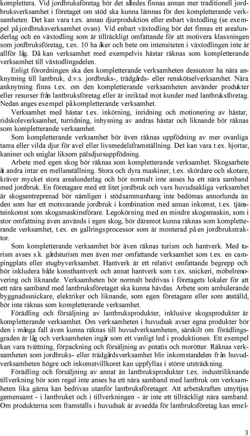 Vid enbart växtodling bör det finnas ett arealunderlag och en växtodling som är tillräckligt omfattande för att motivera klassningen som jordbruksföretag, t.ex.