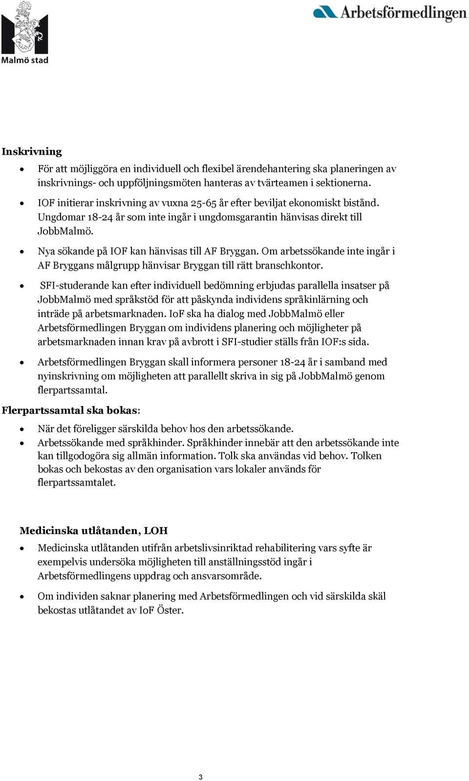 Nya sökande på IOF kan hänvisas till AF Bryggan. Om arbetssökande inte ingår i AF Bryggans målgrupp hänvisar Bryggan till rätt branschkontor.