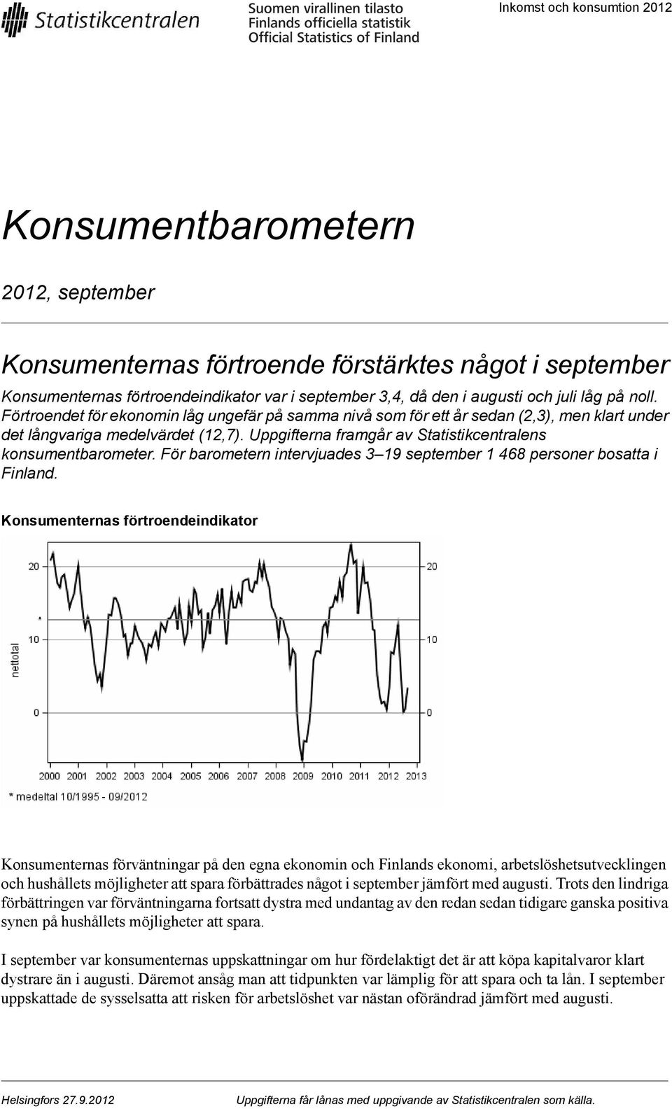 Uppgifterna framgår av Statistikcentralens konsumentbarometer. För barometern intervjuades 3 19 september 1 468 personer bosatta i Finland.
