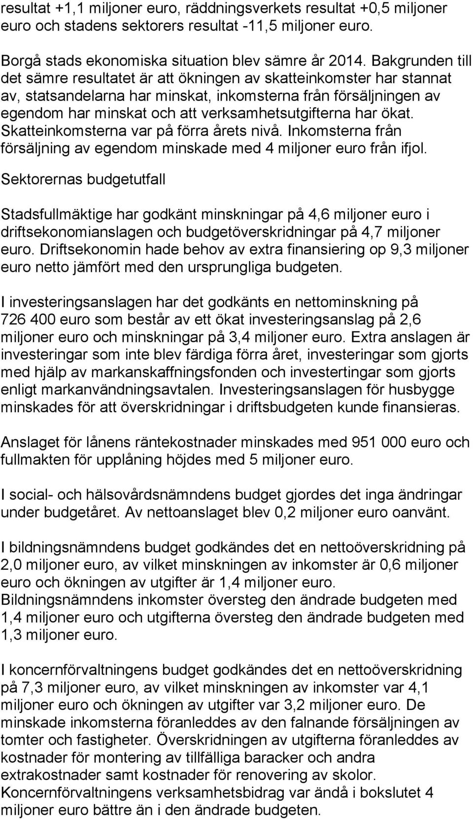 har ökat. Skatteinkomsterna var på förra årets nivå. Inkomsterna från försäljning av egendom minskade med 4 miljoner euro från ifjol.