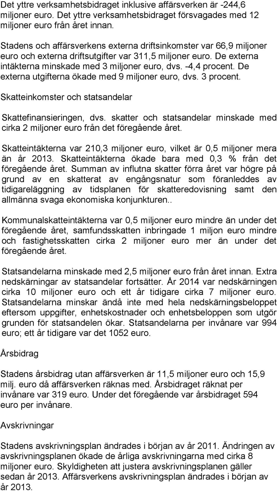 De externa utgifterna ökade med 9 miljoner euro, dvs. 3 procent. Skatteinkomster och statsandelar Skattefinansieringen, dvs.
