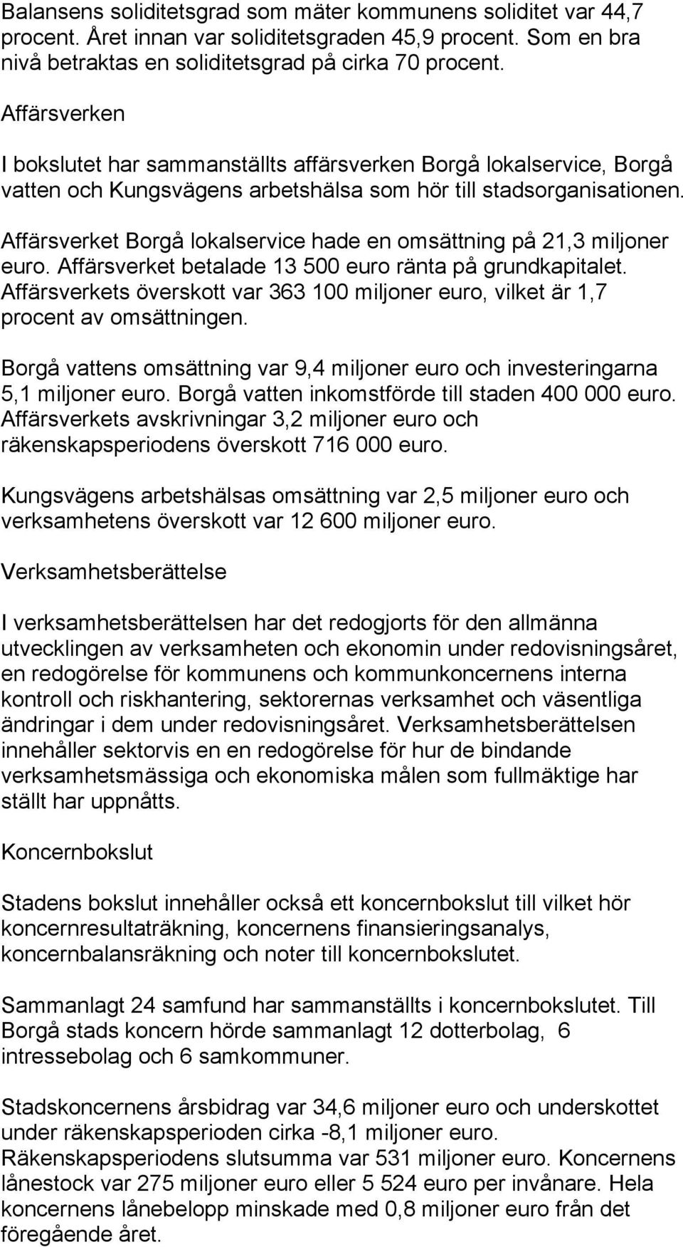 Affärsverket Borgå lokalservice hade en omsättning på 21,3 miljoner euro. Affärsverket betalade 13 500 euro ränta på grundkapitalet.