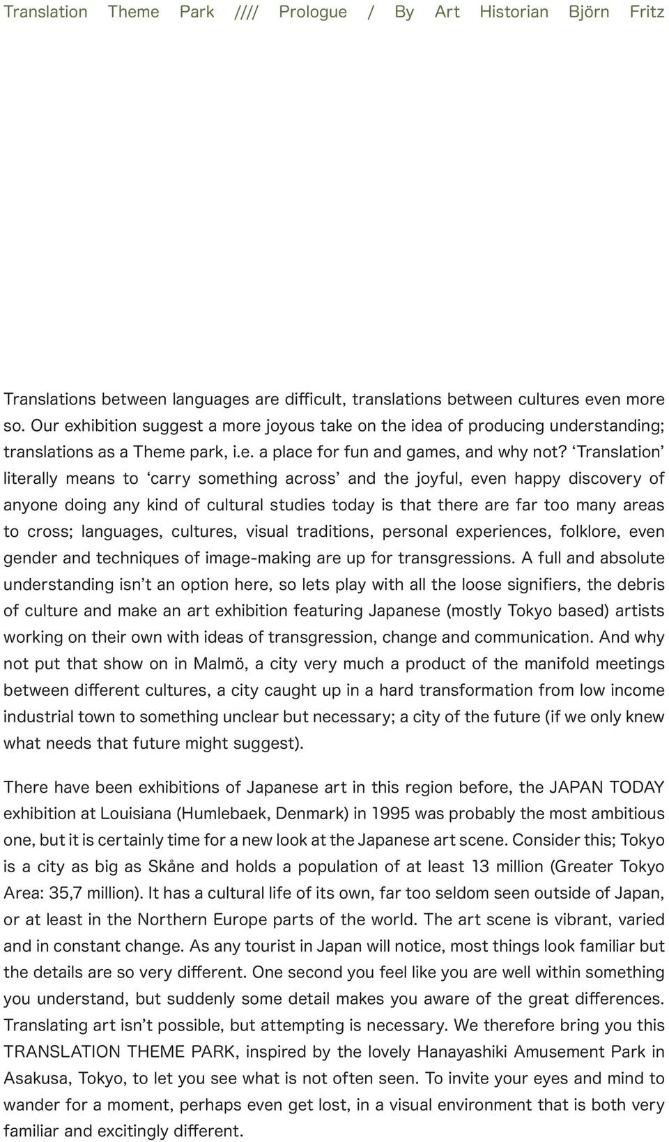 Translation literally means to carry something across and the joyful, even happy discovery of anyone doing any kind of cultural studies today is that there are far too many areas to cross; languages,