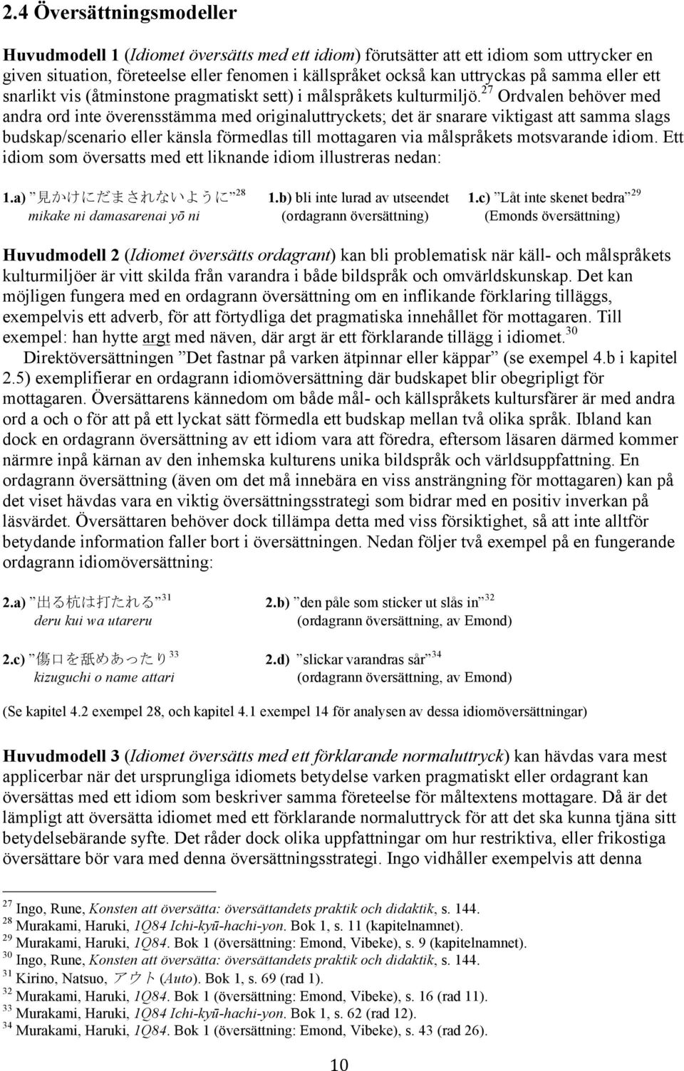 27 Ordvalen behöver med andra ord inte överensstämma med originaluttryckets; det är snarare viktigast att samma slags budskap/scenario eller känsla förmedlas till mottagaren via målspråkets