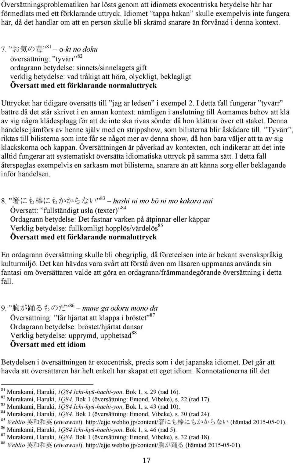 お 気 の 毒 81 o-ki no doku översättning: tyvärr 82 ordagrann betydelse: sinnets/sinnelagets gift verklig betydelse: vad tråkigt att höra, olyckligt, beklagligt Uttrycket har tidigare översatts till jag