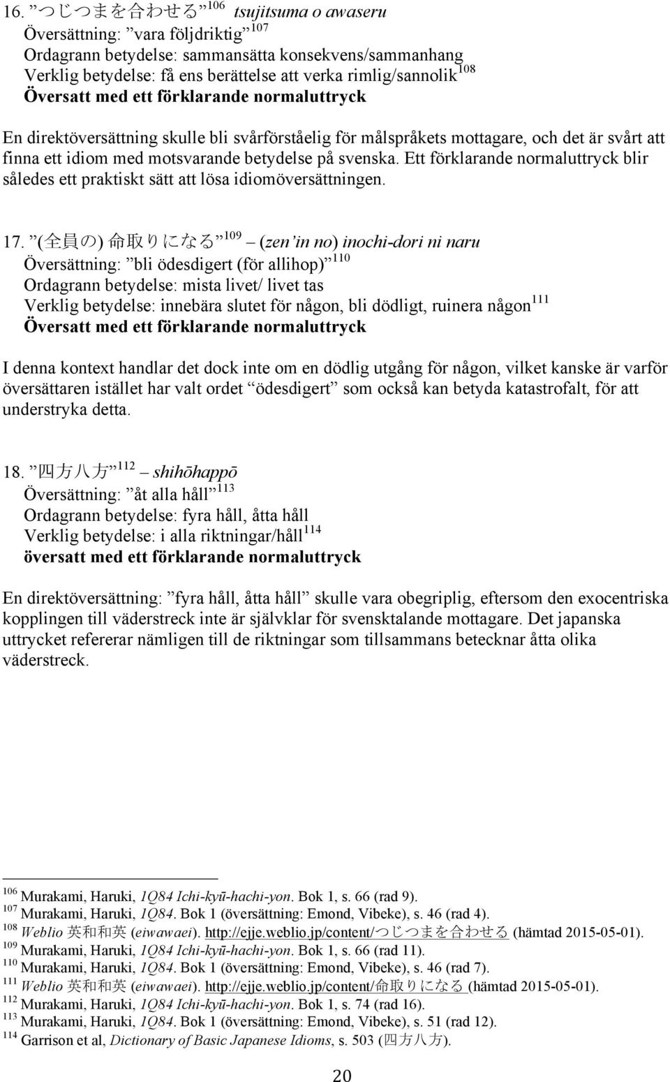 Ett förklarande normaluttryck blir således ett praktiskt sätt att lösa idiomöversättningen. 17.