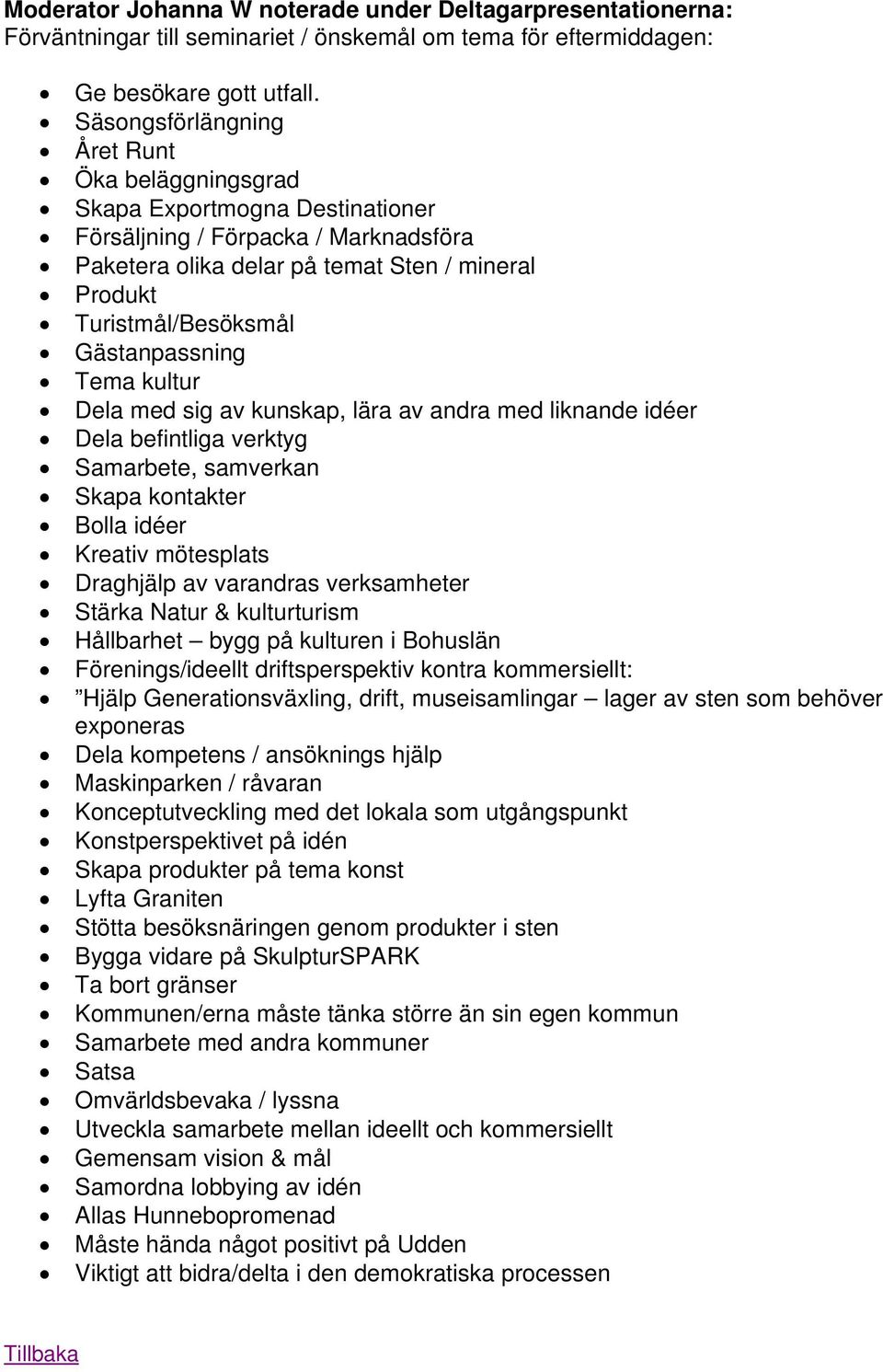 Gästanpassning Tema kultur Dela med sig av kunskap, lära av andra med liknande idéer Dela befintliga verktyg Samarbete, samverkan Skapa kontakter Bolla idéer Kreativ mötesplats Draghjälp av varandras