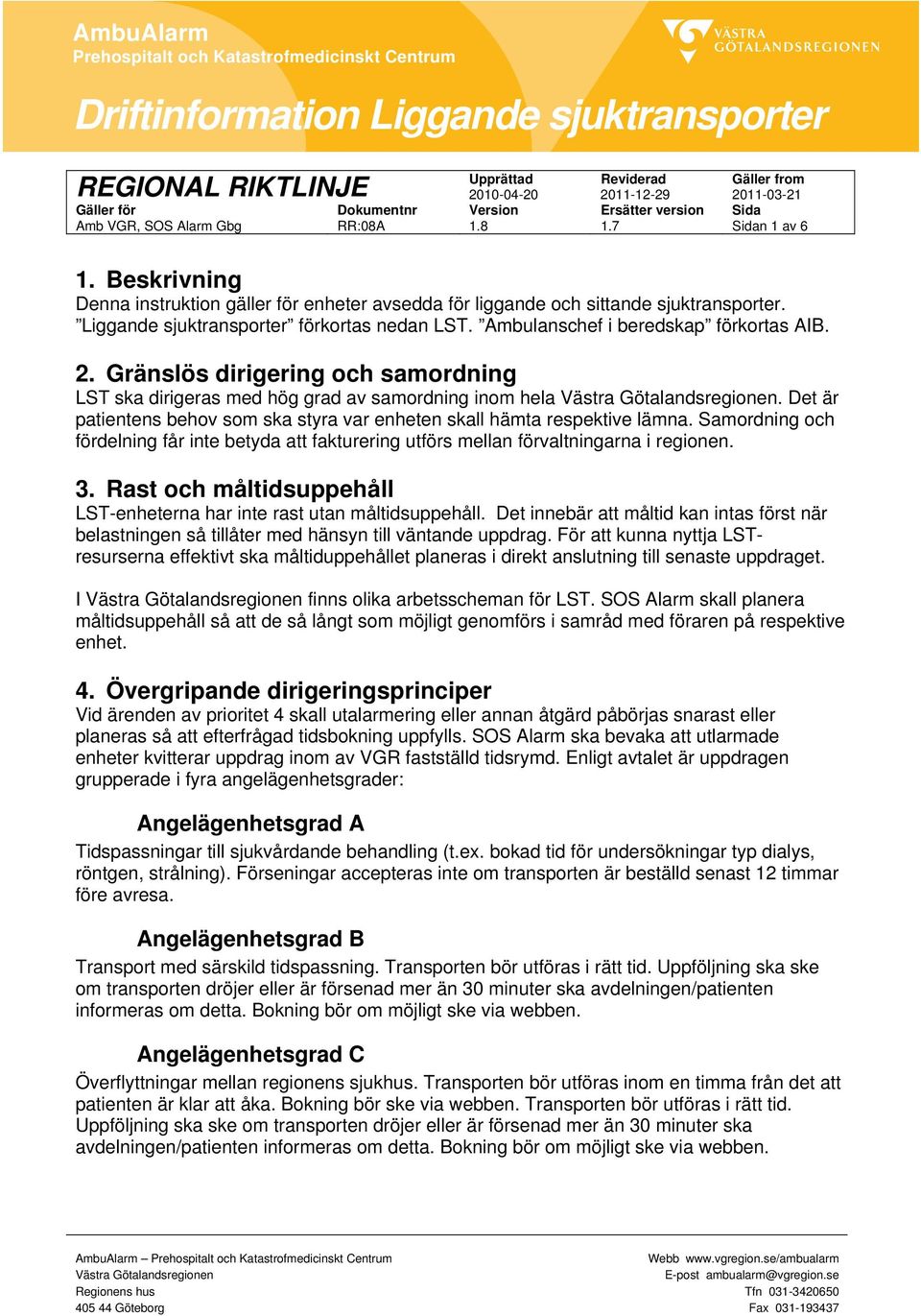 Det är patientens behov som ska styra var enheten skall hämta respektive lämna. Samordning och fördelning får inte betyda att fakturering utförs mellan förvaltningarna i regionen. 3.