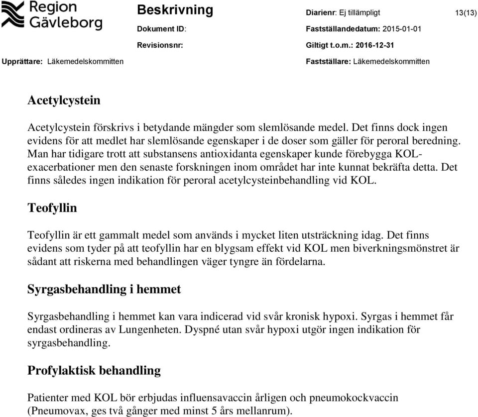Man har tidigare trott att substansens antioxidanta egenskaper kunde förebygga KOLexacerbationer men den senaste forskningen inom området har inte kunnat bekräfta detta.
