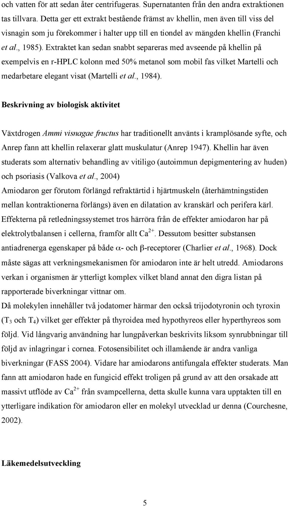 Extraktet kan sedan snabbt separeras med avseende på khellin på exempelvis en r-hplc kolonn med 50% metanol som mobil fas vilket Martelli och medarbetare elegant visat (Martelli et al., 1984).