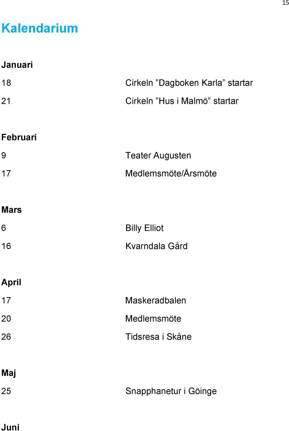 Medlemsmöte/Årsmöte Mars 6 Billy Elliot 16 Kvarndala Gård April 17