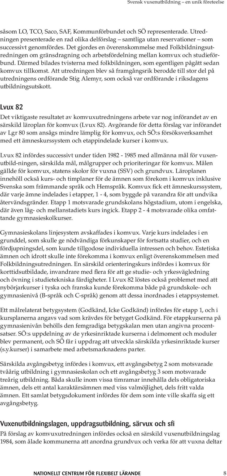 Det gjordes en överenskommelse med Folkbildningsutredningen om gränsdragning och arbetsfördelning mellan komvux och studieförbund.