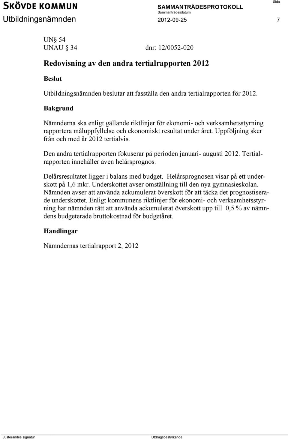 Den andra tertialrapporten fokuserar på perioden januari- augusti 2012. Tertialrapporten innehåller även helårsprognos. Delårsresultatet ligger i balans med budget.