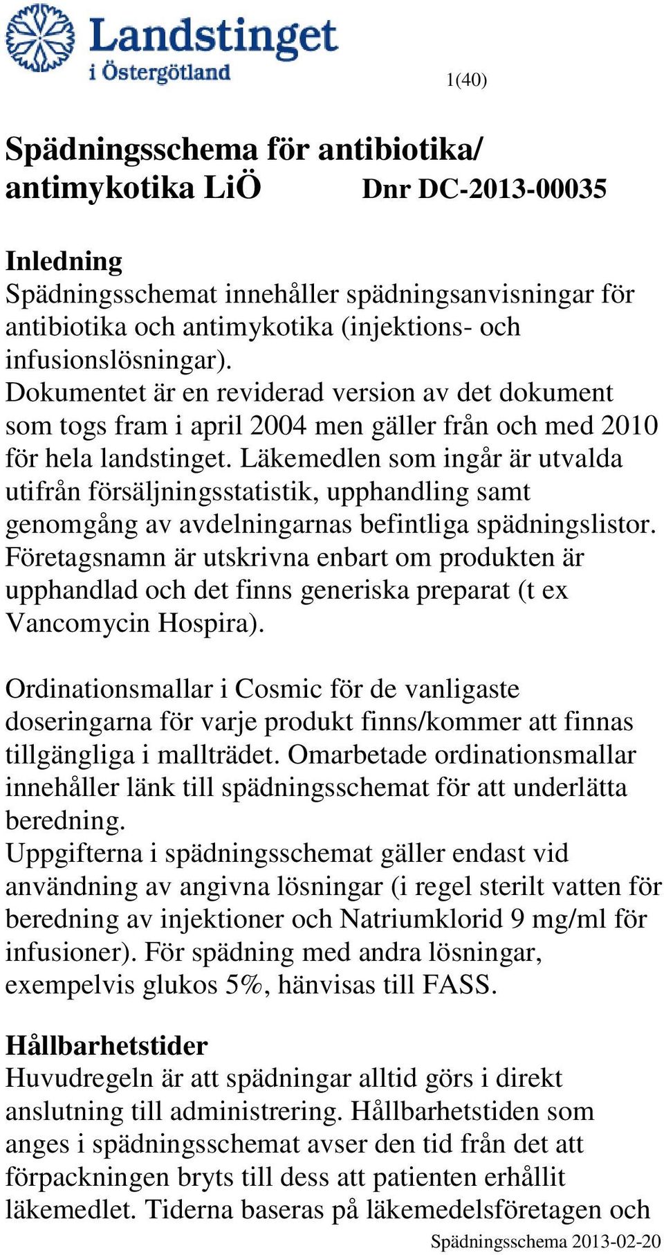 Läkemedlen som ingår är utvalda utifrån försäljningsstatistik, upphandling samt genomgång av avdelningarnas befintliga spädningslistor.