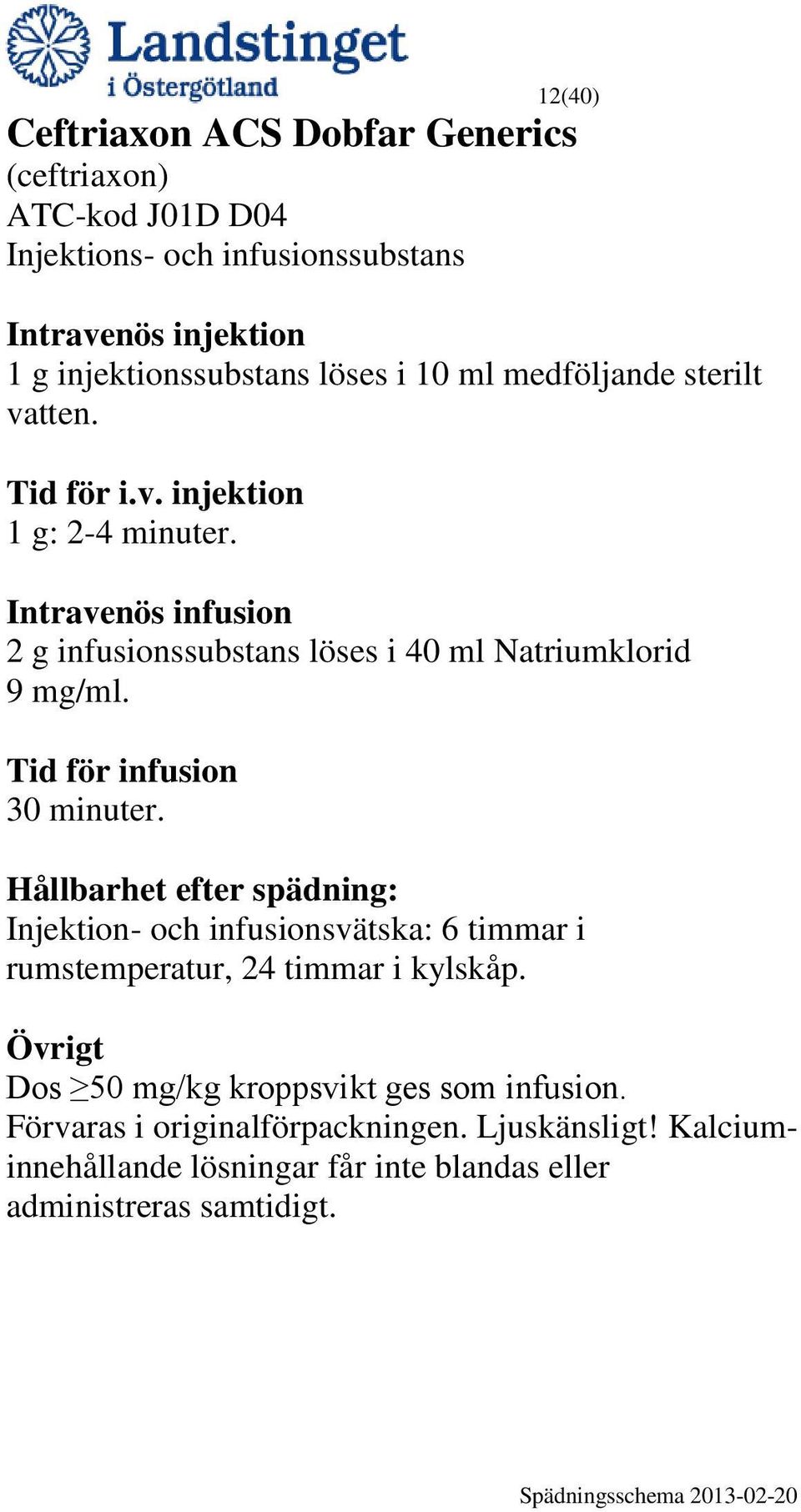 2 g infusionssubstans löses i 40 ml Natriumklorid 9 mg/ml. 30 minuter.