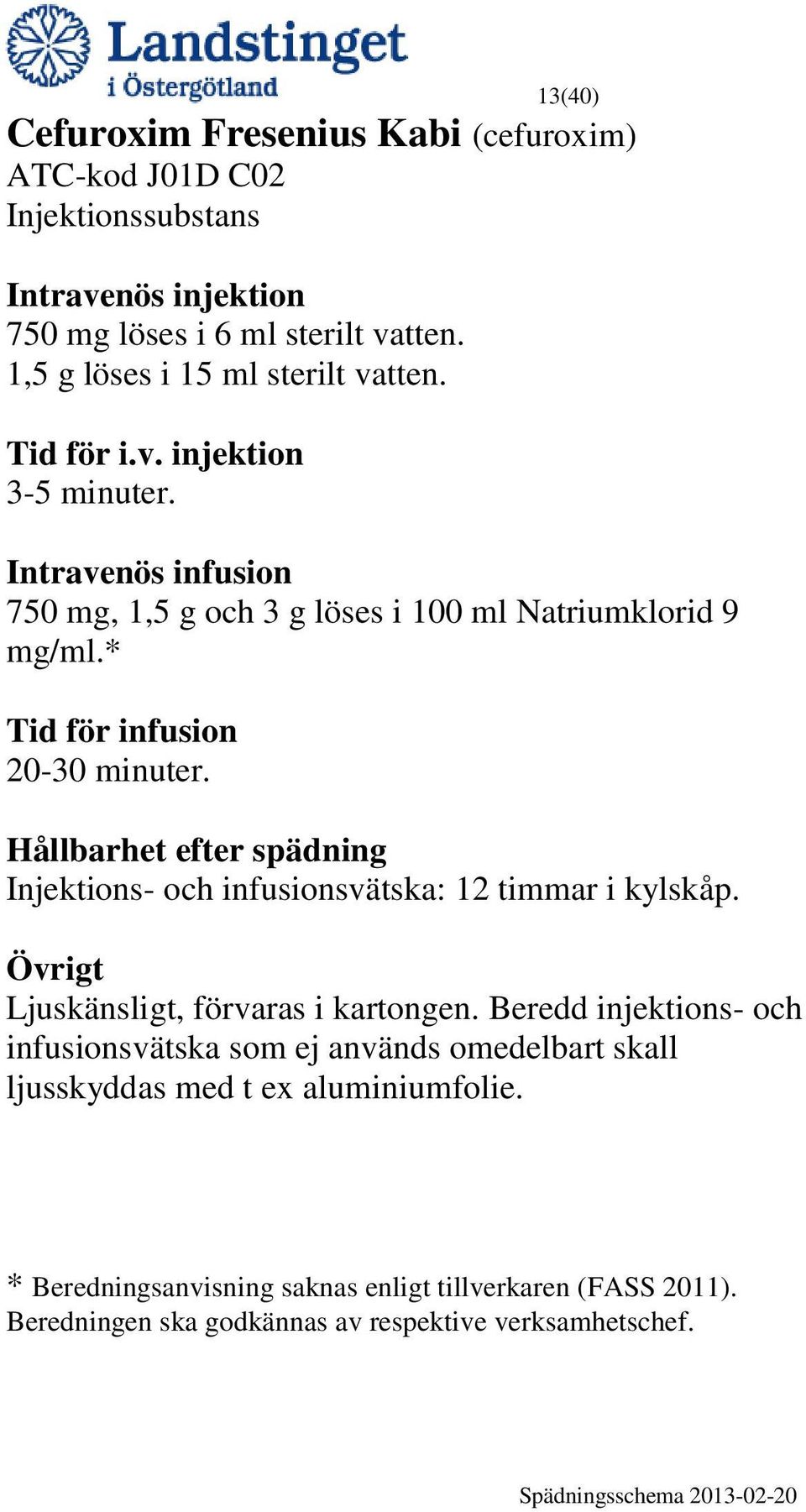 Injektions- och infusionsvätska: 12 timmar i kylskåp. Ljuskänsligt, förvaras i kartongen.