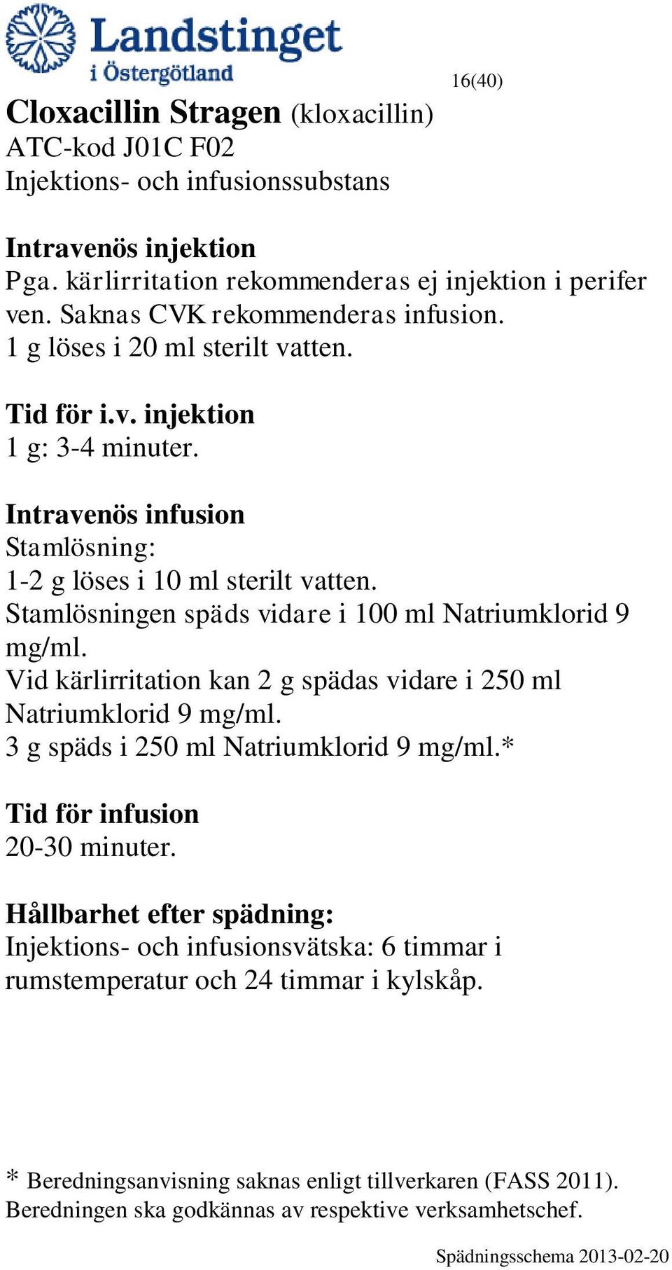 Stamlösningen späds vidare i 100 ml Natriumklorid 9 mg/ml. Vid kärlirritation kan 2 g spädas vidare i 250 ml Natriumklorid 9 mg/ml. 3 g späds i 250 ml Natriumklorid 9 mg/ml.