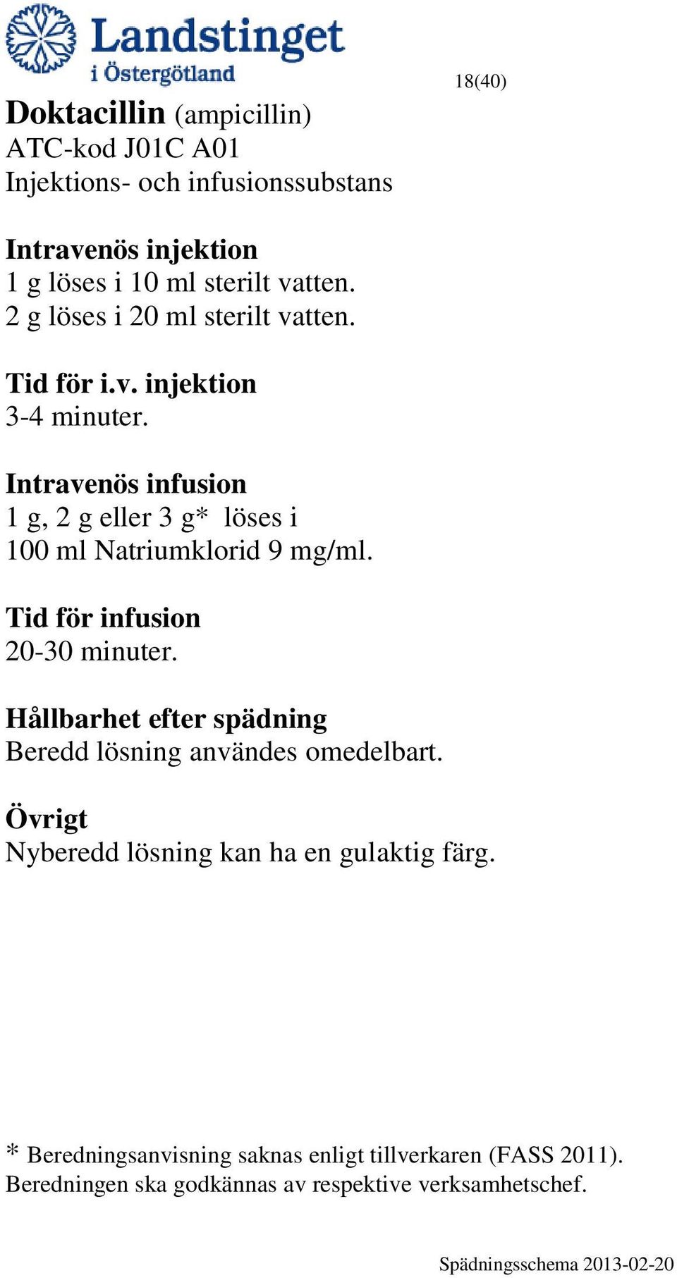 1 g, 2 g eller 3 g* löses i 100 ml Natriumklorid 9 mg/ml. 20-30 minuter. Beredd lösning användes omedelbart.