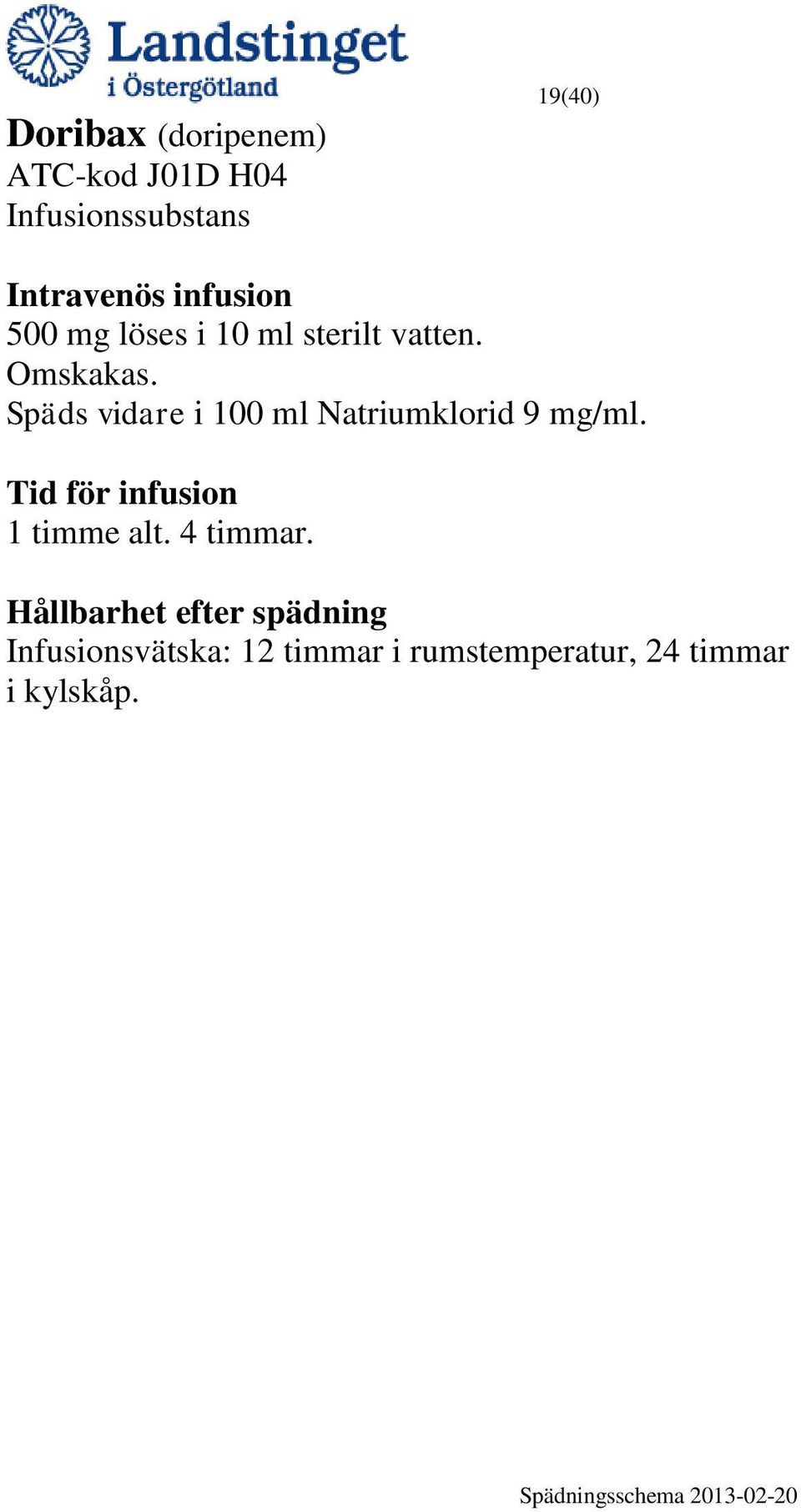 Späds vidare i 100 ml Natriumklorid 9 mg/ml. 1 timme alt.