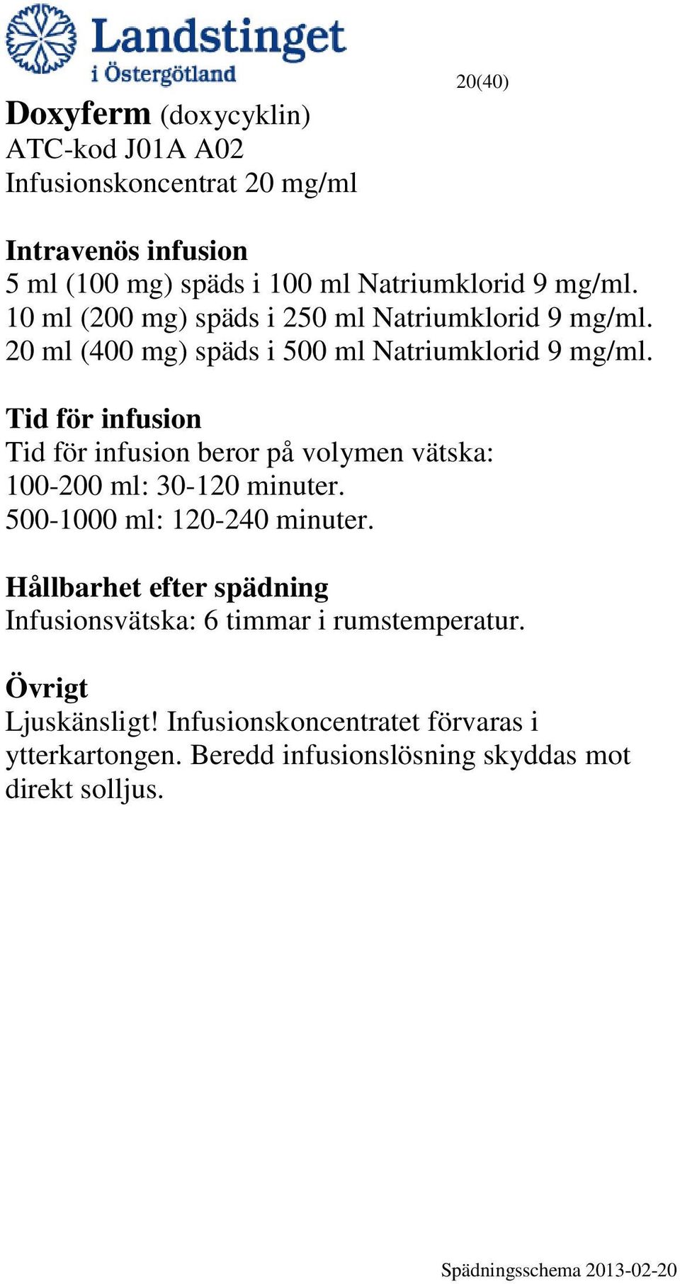 beror på volymen vätska: 100-200 ml: 30-120 minuter. 500-1000 ml: 120-240 minuter.