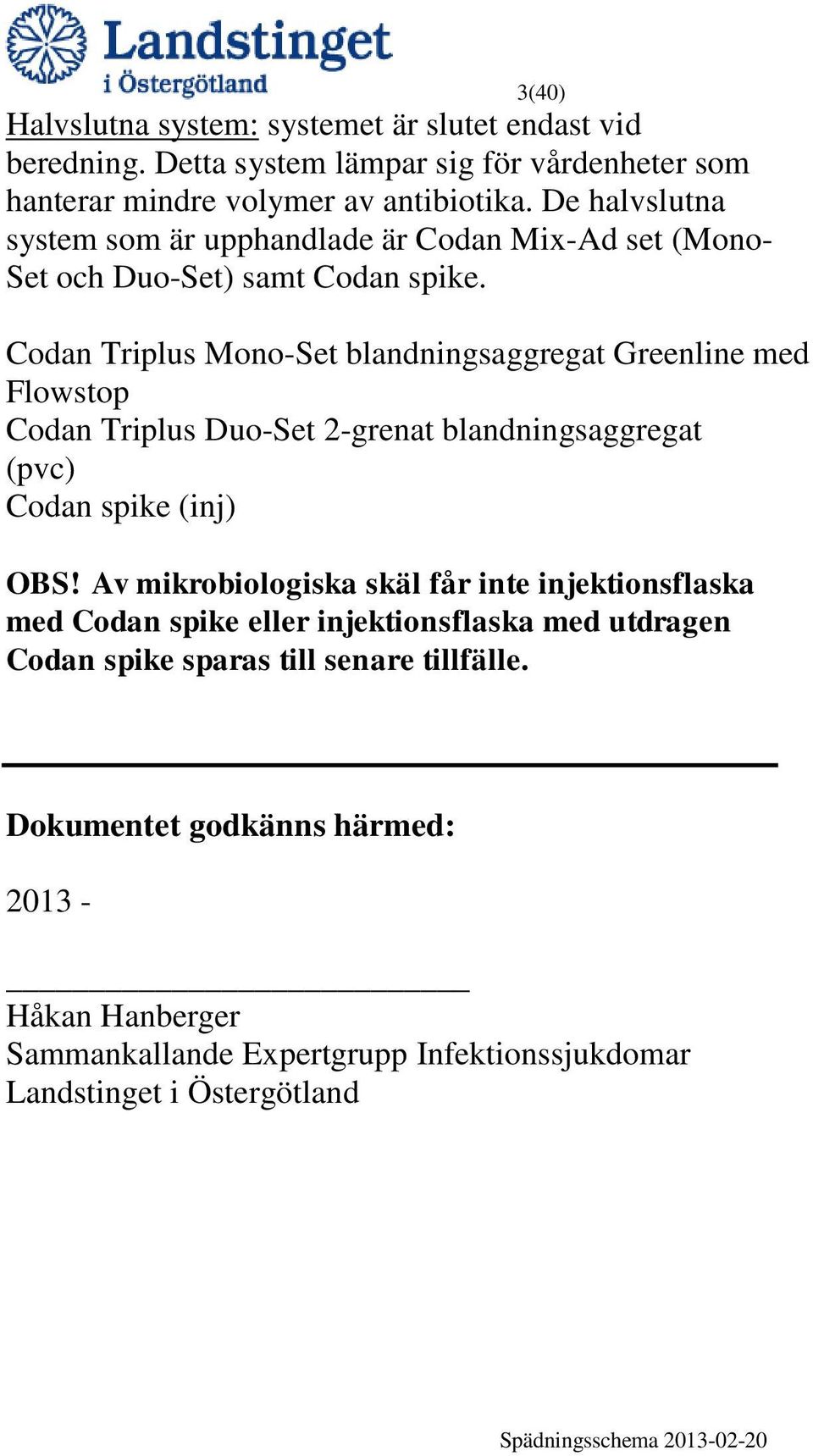 Codan Triplus Mono-Set blandningsaggregat Greenline med Flowstop Codan Triplus Duo-Set 2-grenat blandningsaggregat (pvc) Codan spike (inj) OBS!