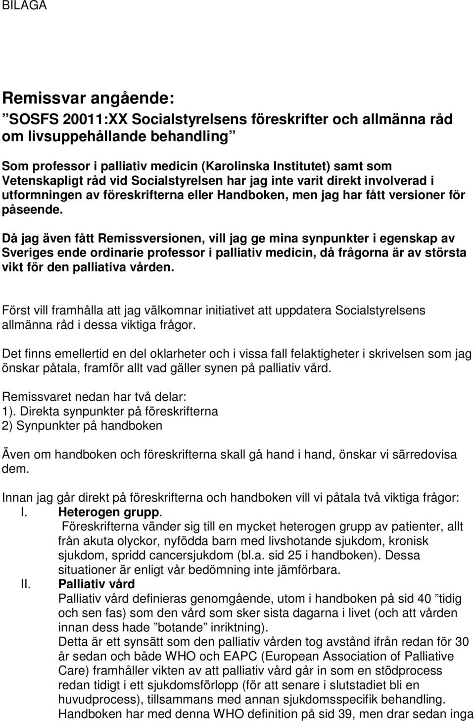 Då jag även fått Remissversionen, vill jag ge mina synpunkter i egenskap av Sveriges ende ordinarie professor i palliativ medicin, då frågorna är av största vikt för den palliativa vården.